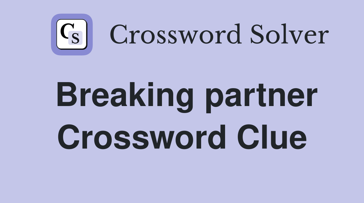 Breaking partner Crossword Clue
