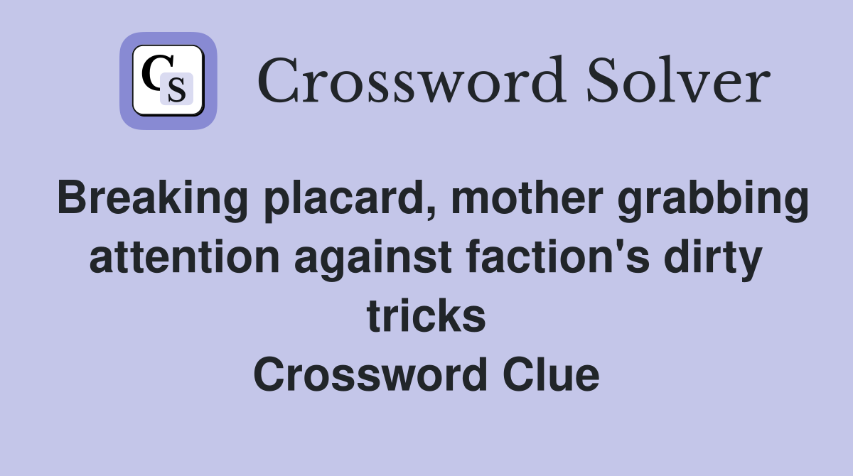 Breaking placard, mother grabbing attention against faction's dirty tricks Crossword Clue