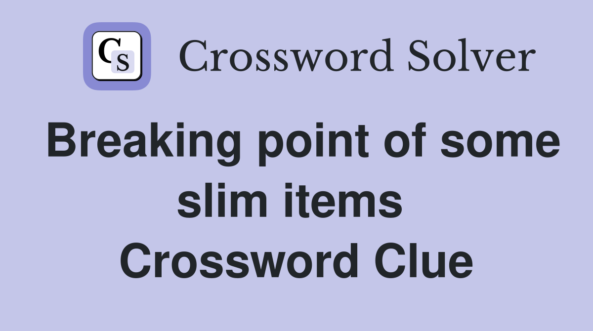 Breaking point of some slim items  Crossword Clue