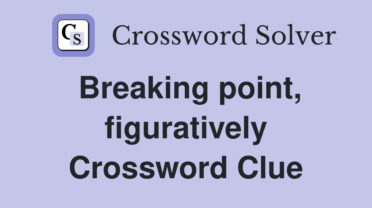 Breaking point, figuratively Crossword Clue
