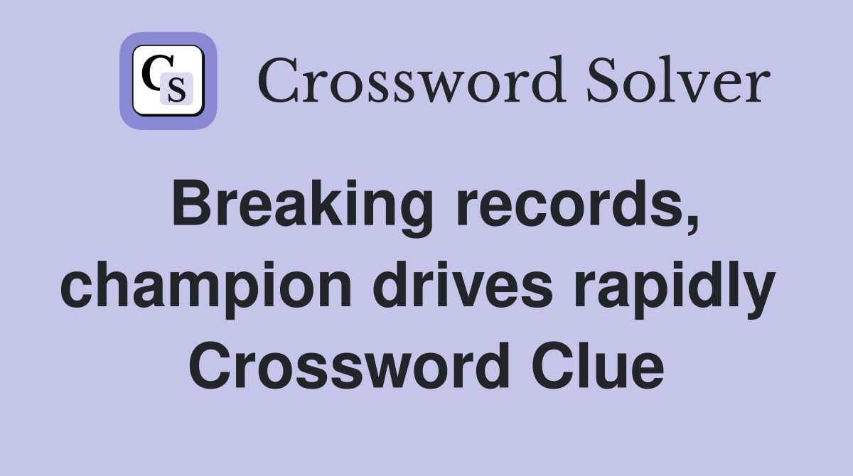 Breaking records, champion drives rapidly  Crossword Clue