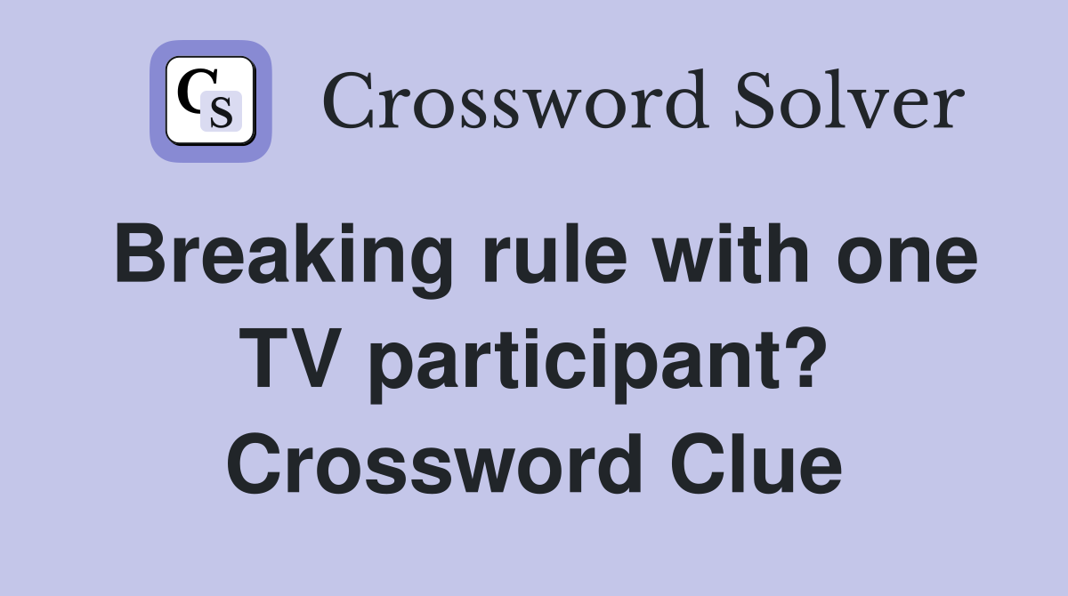 Breaking rule with one TV participant? Crossword Clue