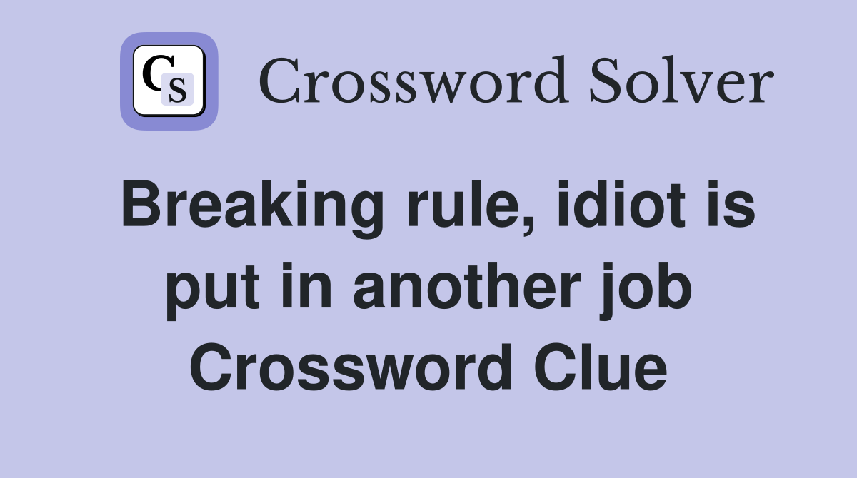 Breaking rule, idiot is put in another job Crossword Clue