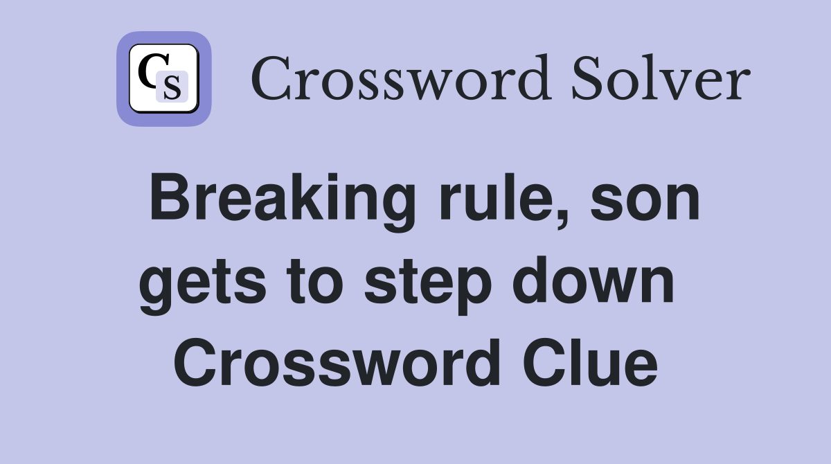 Breaking rule, son gets to step down  Crossword Clue