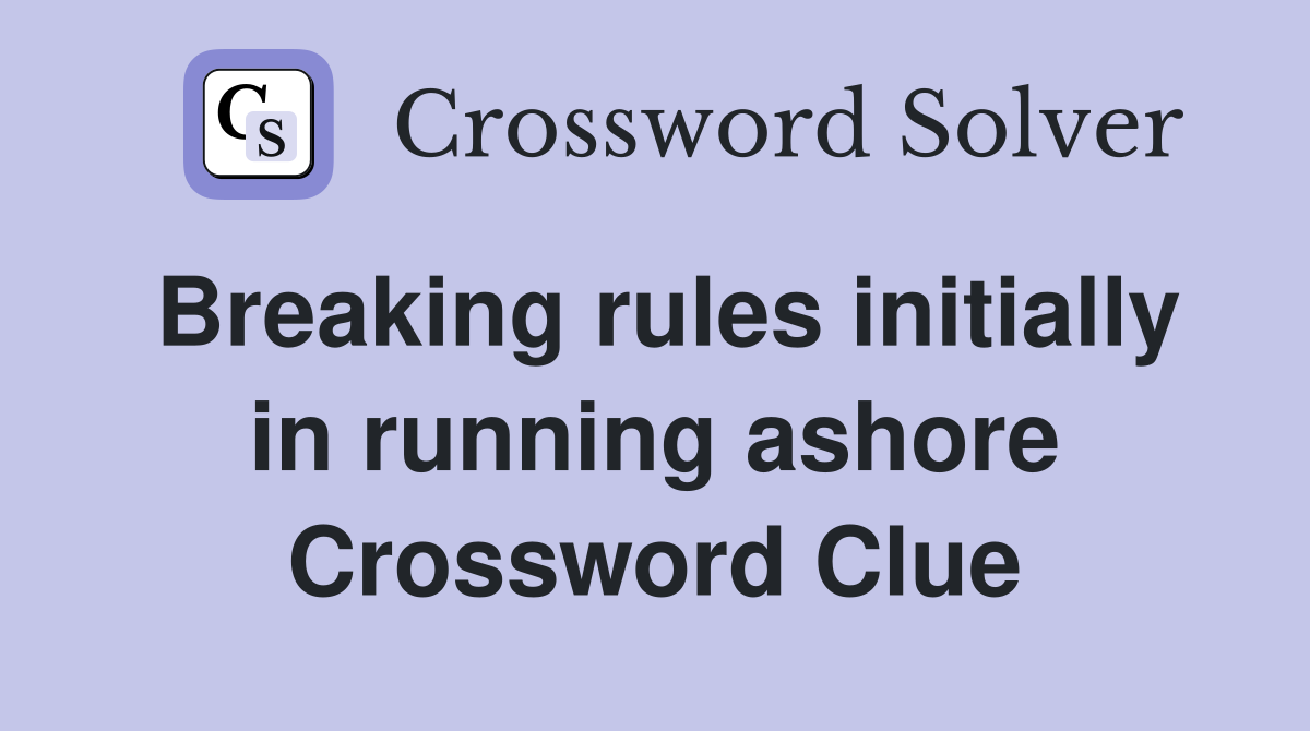 Breaking rules initially in running ashore Crossword Clue