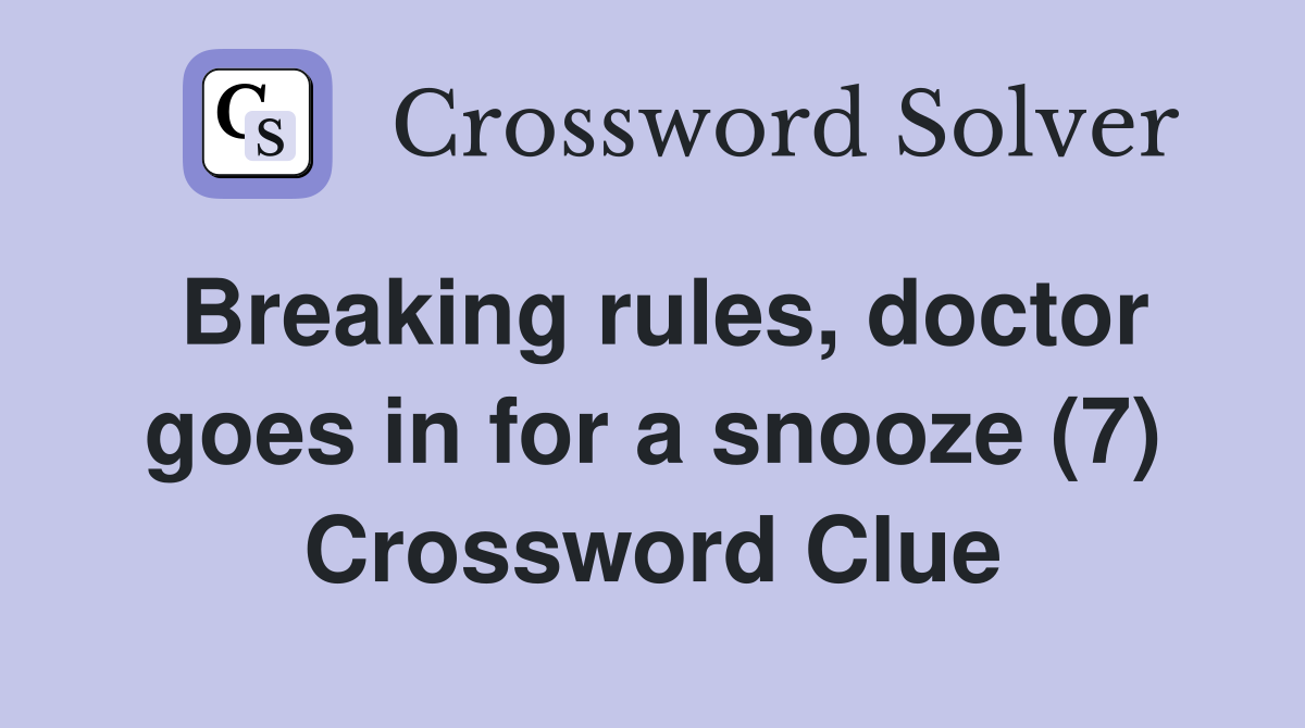 Breaking rules, doctor goes in for a snooze (7) Crossword Clue