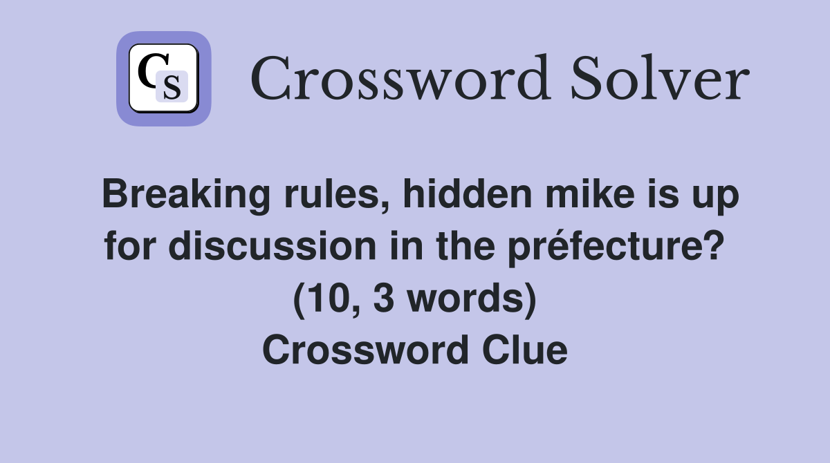 Breaking rules, hidden mike is up for discussion in the préfecture? (10, 3 words) Crossword Clue