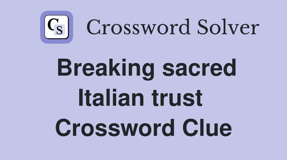 Breaking sacred Italian trust  Crossword Clue