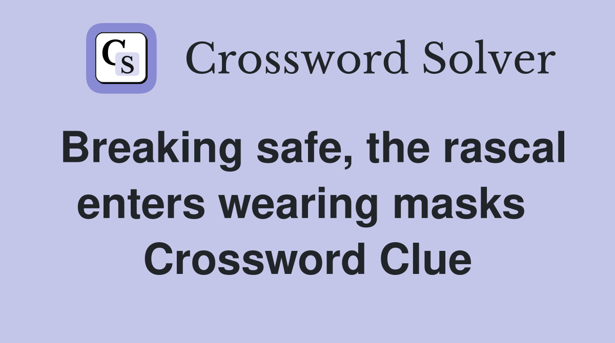 Breaking safe, the rascal enters wearing masks  Crossword Clue