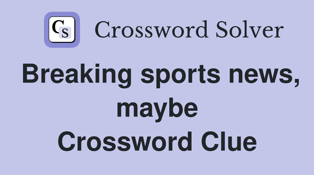 Breaking sports news, maybe Crossword Clue