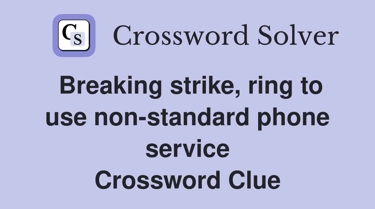 Breaking strike, ring to use non-standard phone service Crossword Clue
