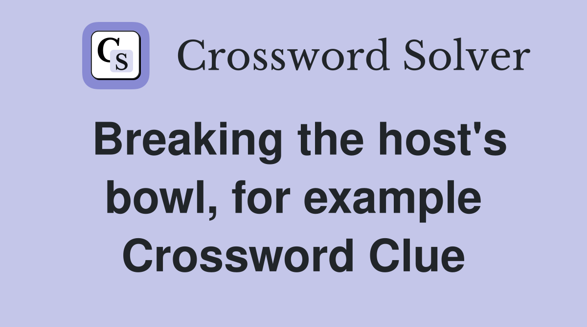 Breaking the host's bowl, for example Crossword Clue