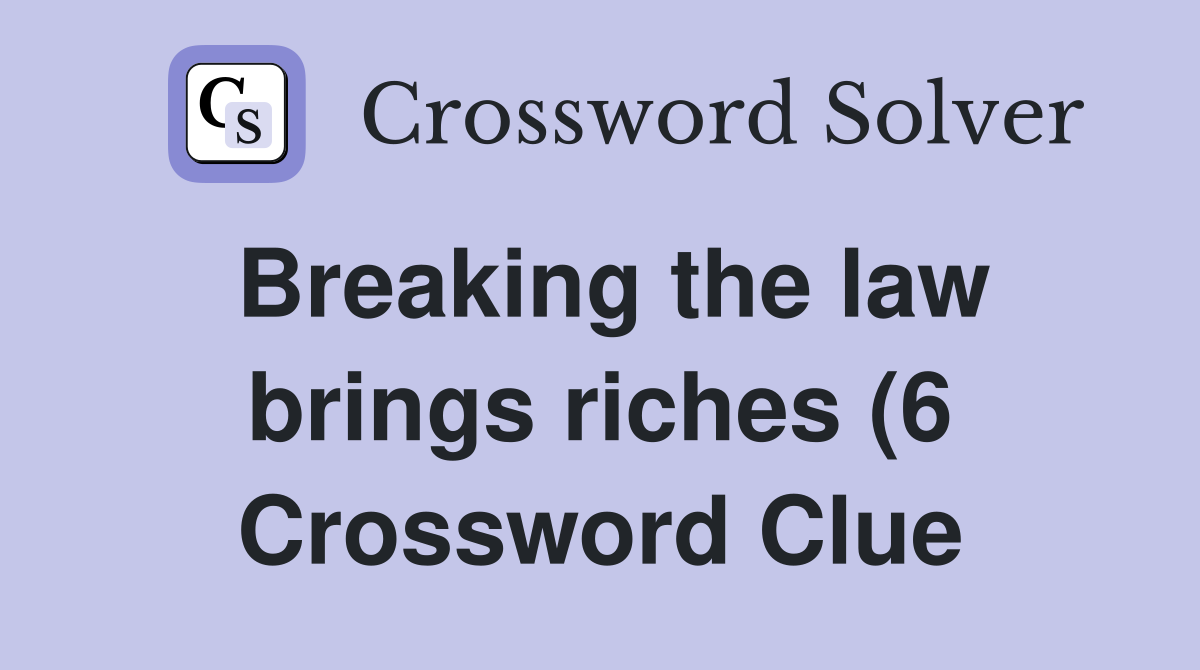 Breaking the law brings riches (6) Crossword Clue Answers Crossword Breaking the law brings riches (6) Crossword Clue Answers Crossword