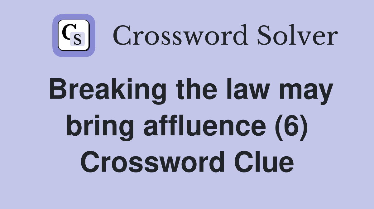Breaking the law may bring affluence (6) Crossword Clue