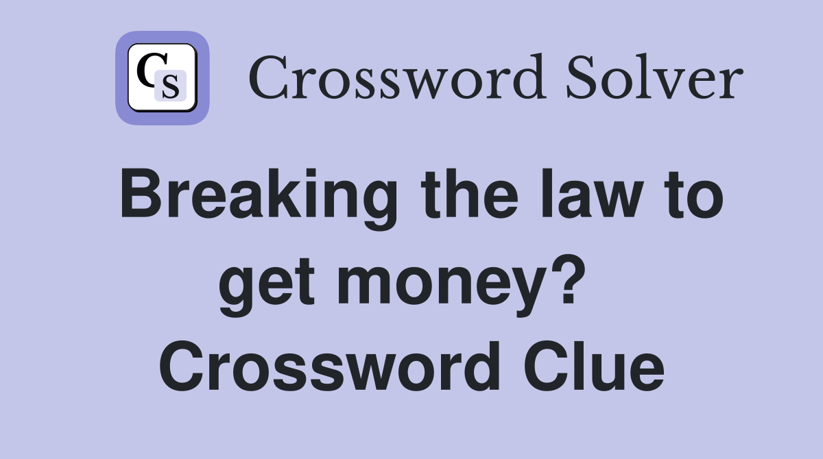 Breaking the law to get money?  Crossword Clue
