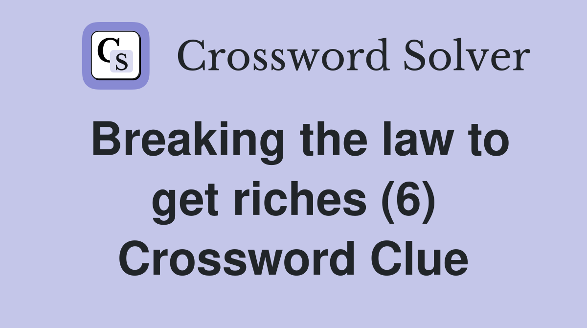 Breaking the law to get riches (6) Crossword Clue