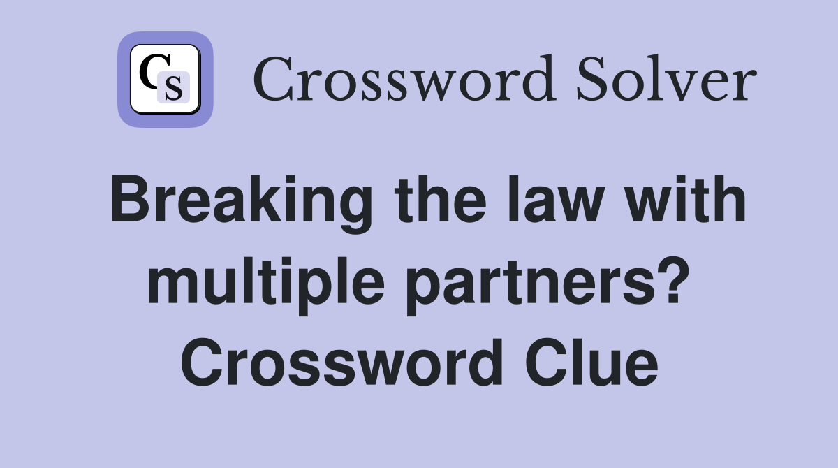 Breaking the law with multiple partners? Crossword Clue