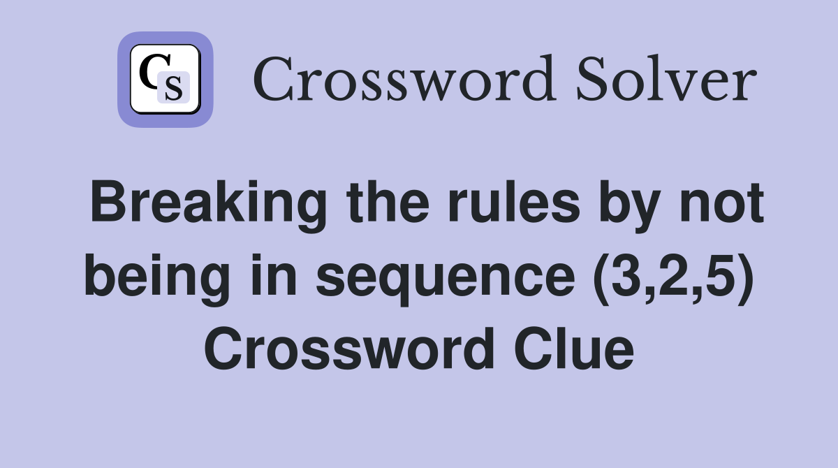Breaking the rules by not being in sequence (3,2,5) Crossword Clue