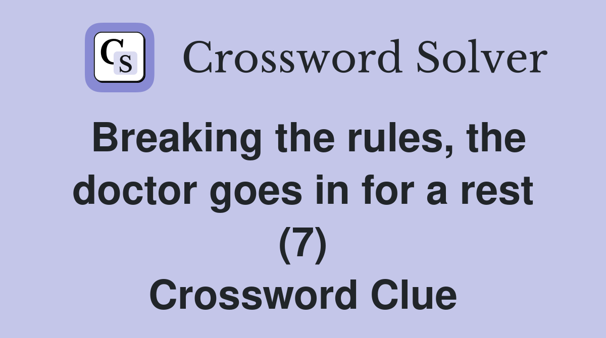 Breaking the rules, the doctor goes in for a rest (7) Crossword Clue
