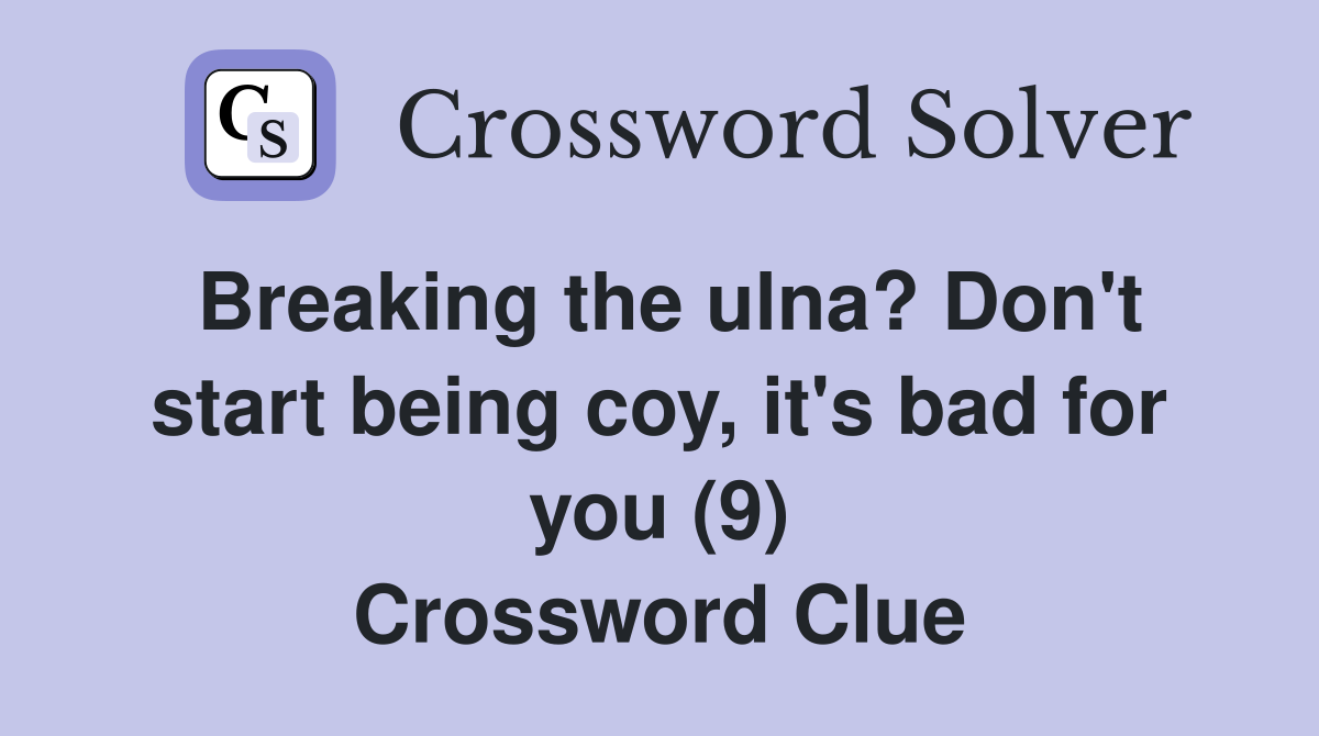 Breaking the ulna? Don't start being coy, it's bad for you (9) Crossword Clue
