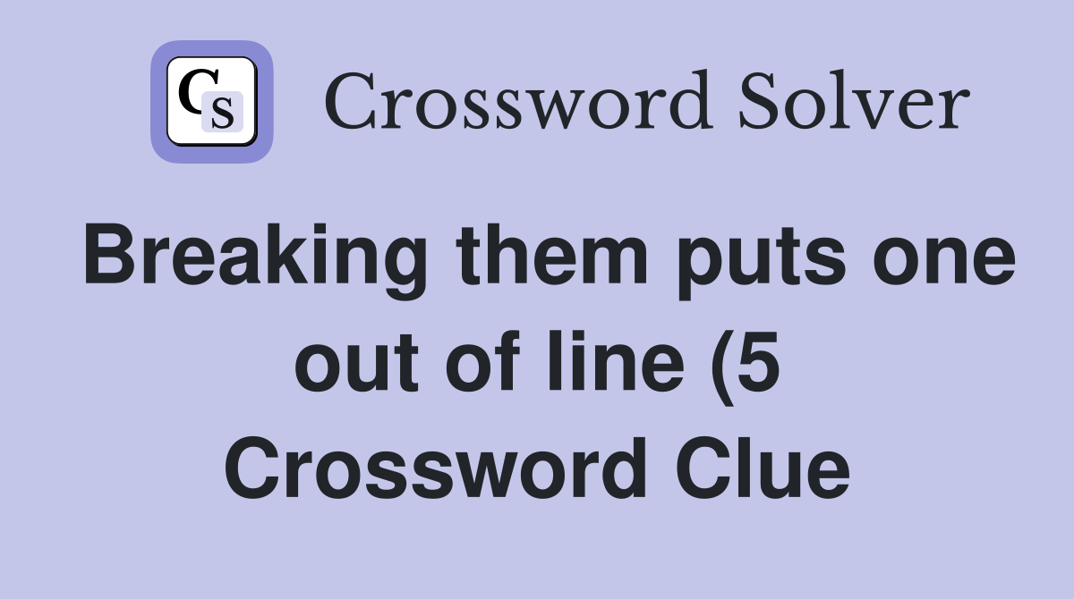 Breaking them puts one out of line (5) Crossword Clue Answers Breaking them puts one out of line (5) Crossword Clue Answers