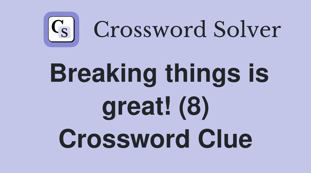Breaking things is great! (8) Crossword Clue