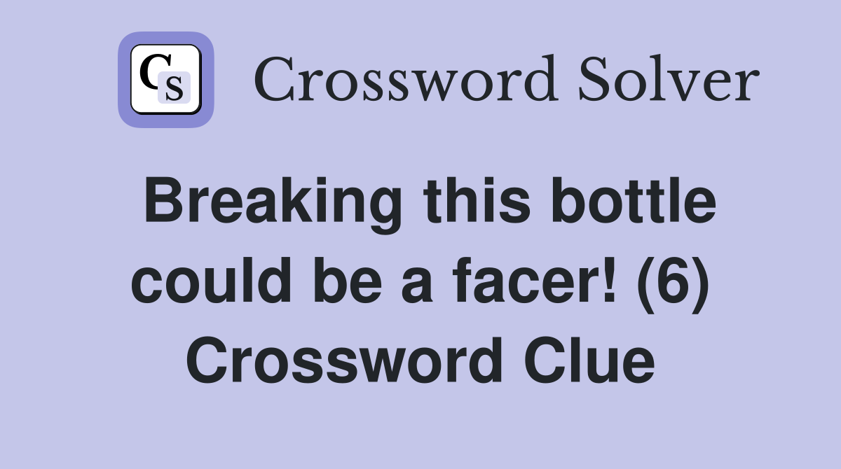 Breaking this bottle could be a facer! (6) Crossword Clue