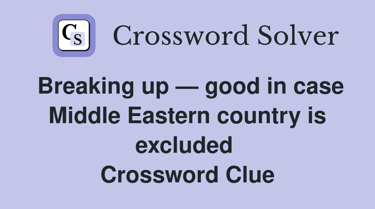Breaking up — good in case Middle Eastern country is excluded  Crossword Clue