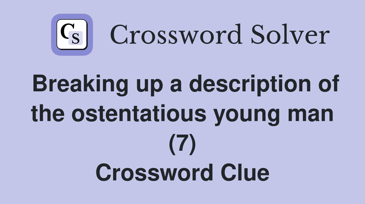 Breaking up a description of the ostentatious young man (7) Crossword Clue