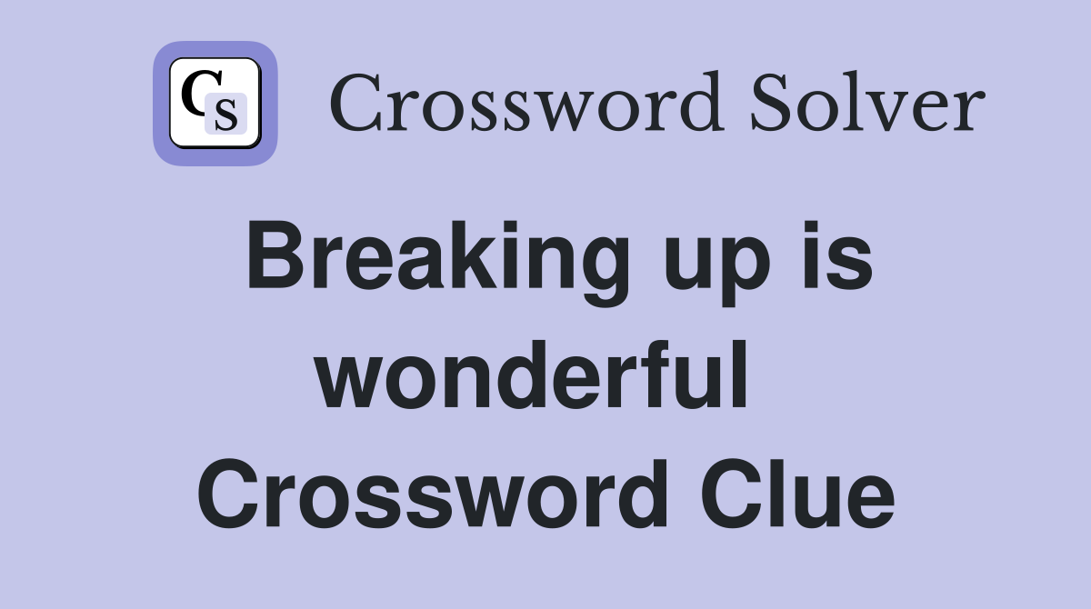 Breaking up is wonderful  Crossword Clue