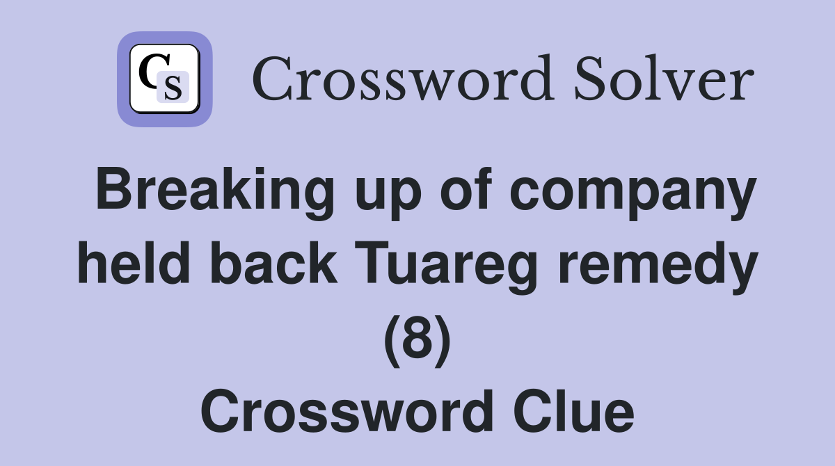 Breaking up of company held back Tuareg remedy (8) Crossword Clue