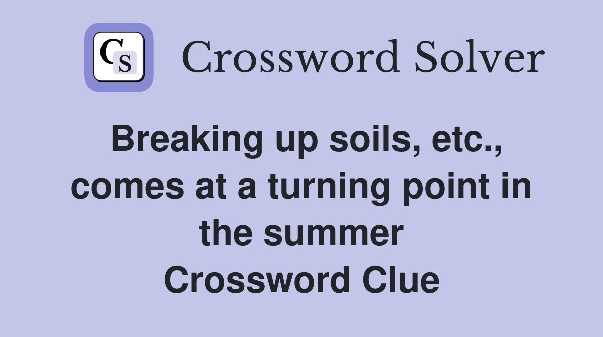 Breaking up soils, etc., comes at a turning point in the summer Crossword Clue