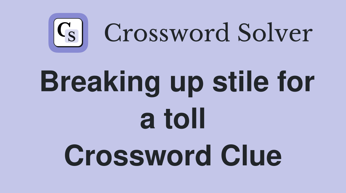 Breaking up stile for a toll Crossword Clue