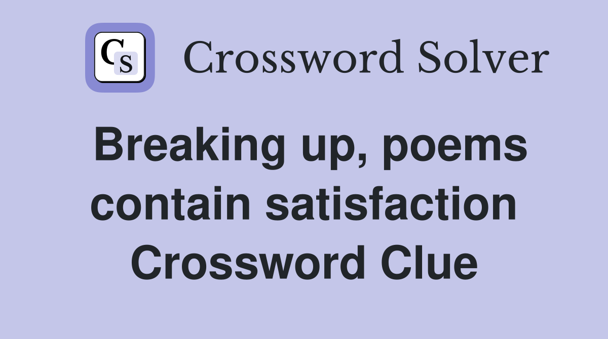 Breaking up, poems contain satisfaction Crossword Clue