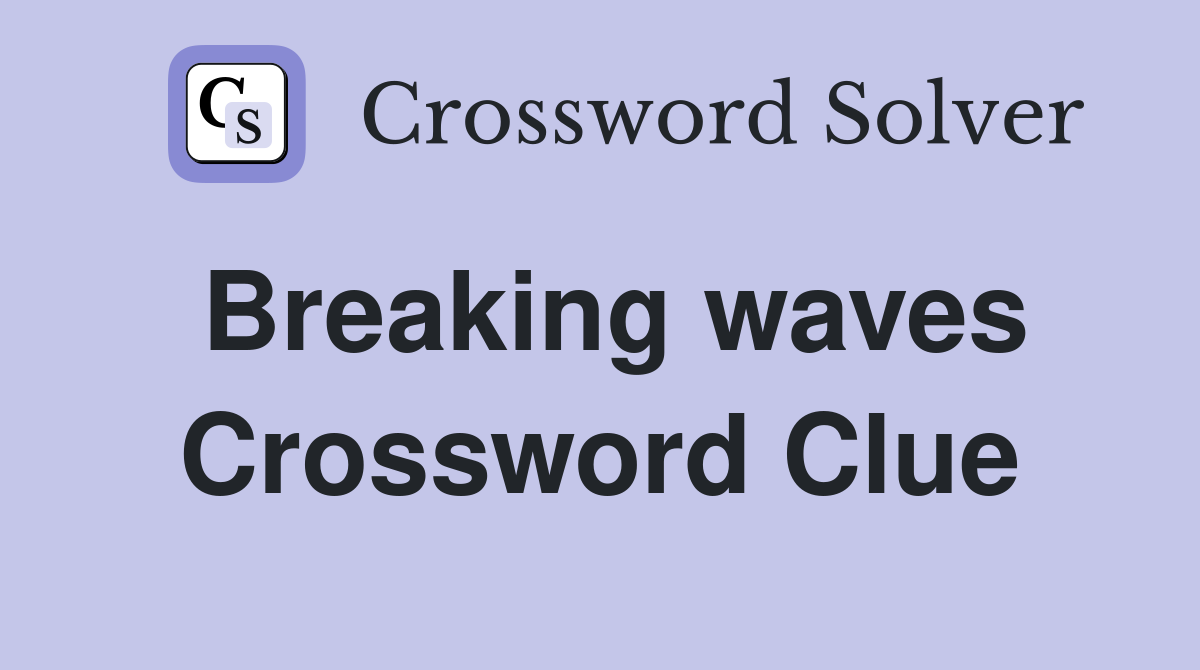 Breaking waves Crossword Clue