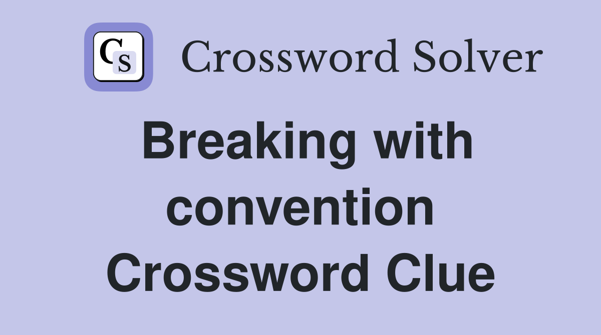Breaking with convention Crossword Clue