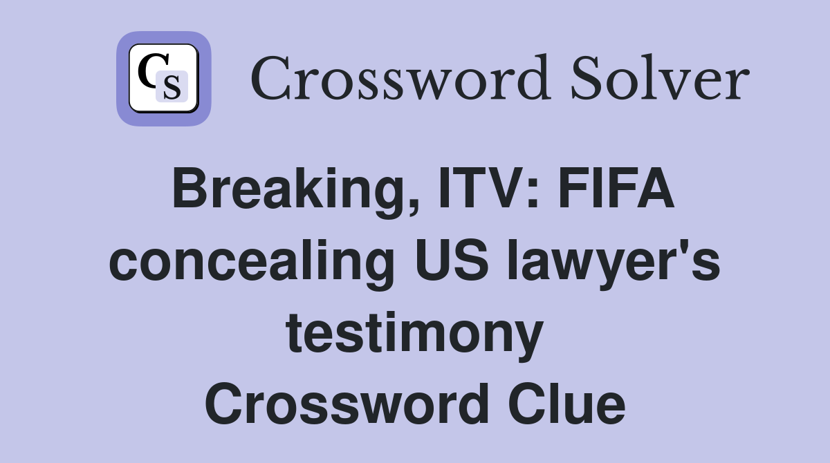 Breaking, ITV: FIFA concealing US lawyer's testimony Crossword Clue