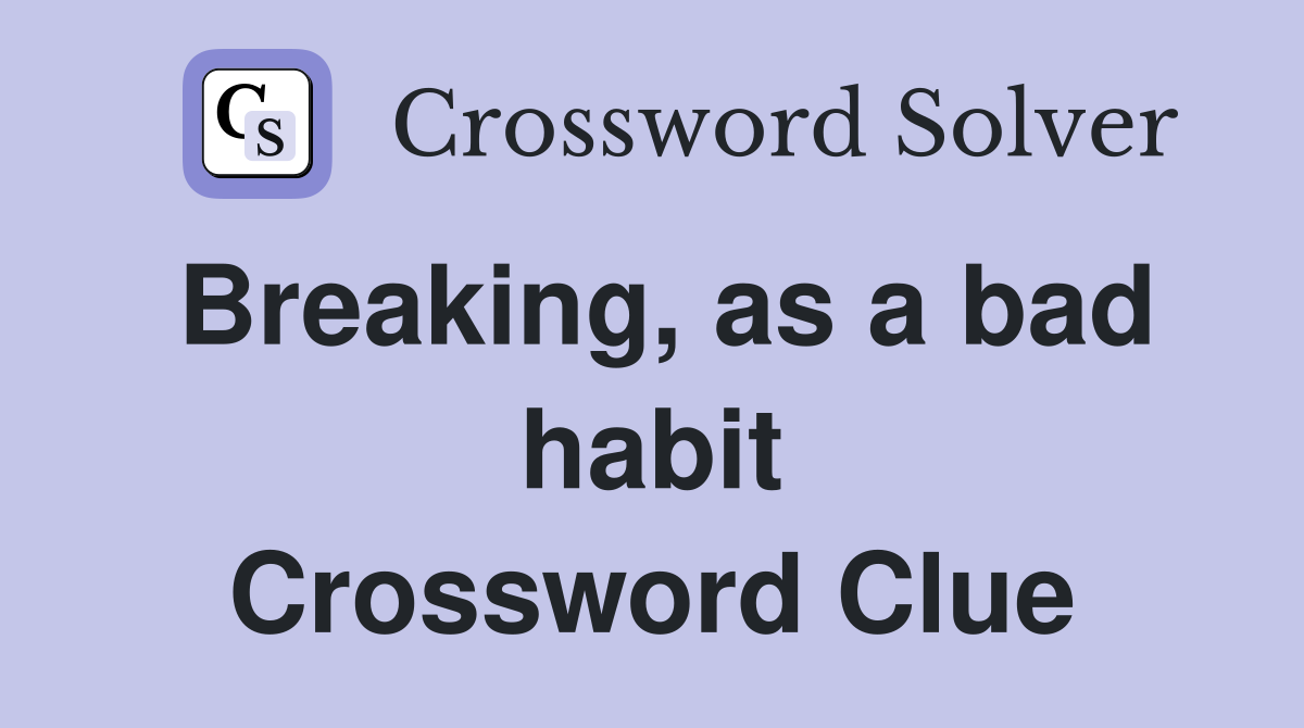 Breaking, as a bad habit Crossword Clue