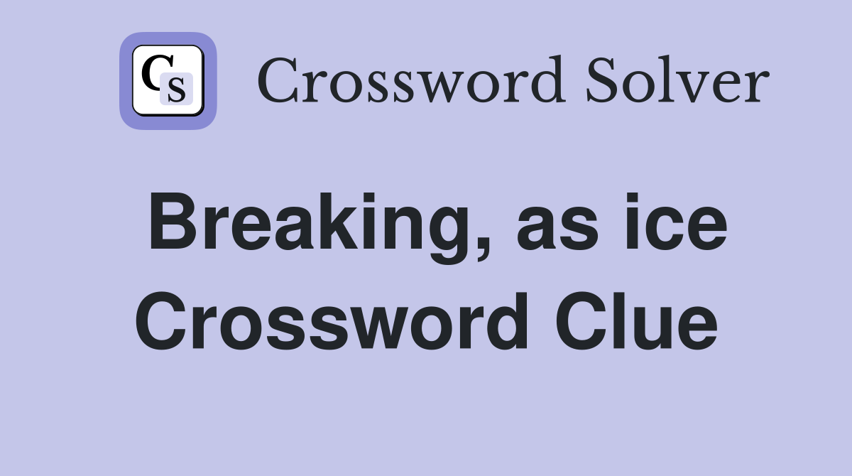 Breaking, as ice Crossword Clue