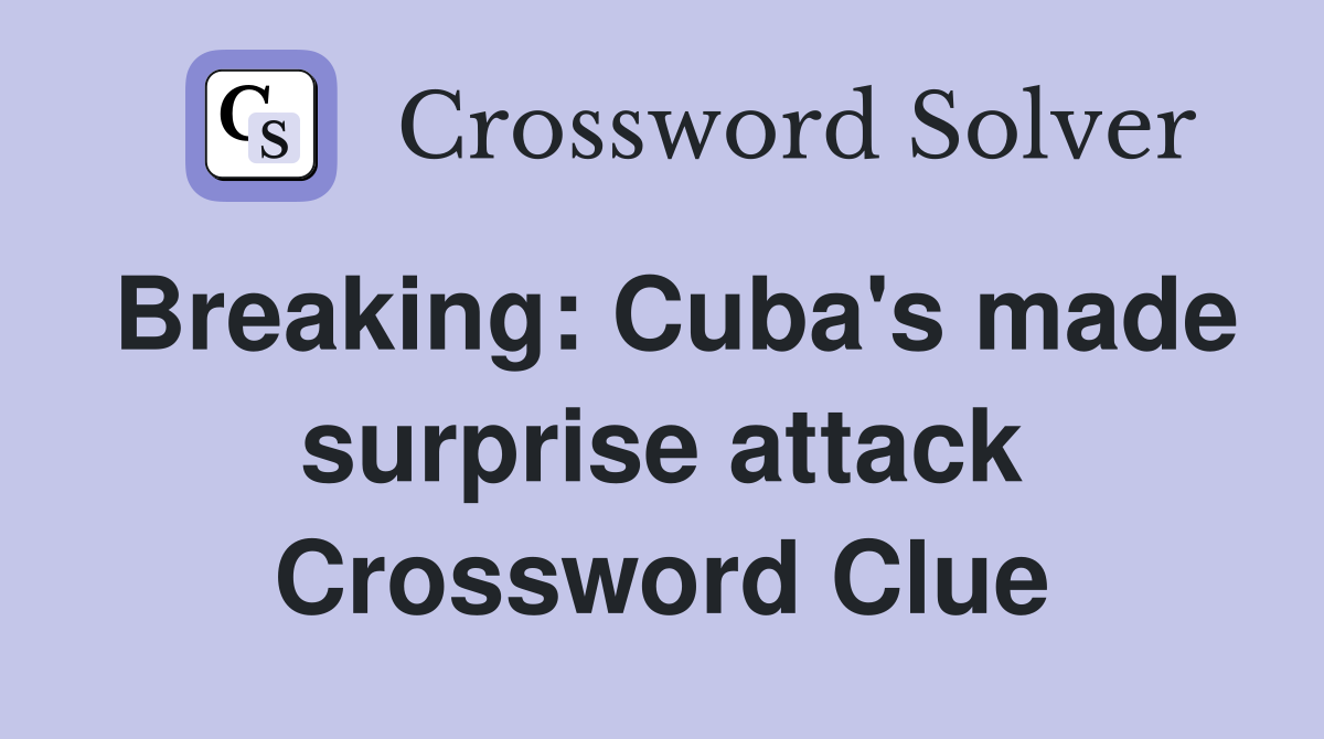 Breaking: Cuba's made surprise attack Crossword Clue