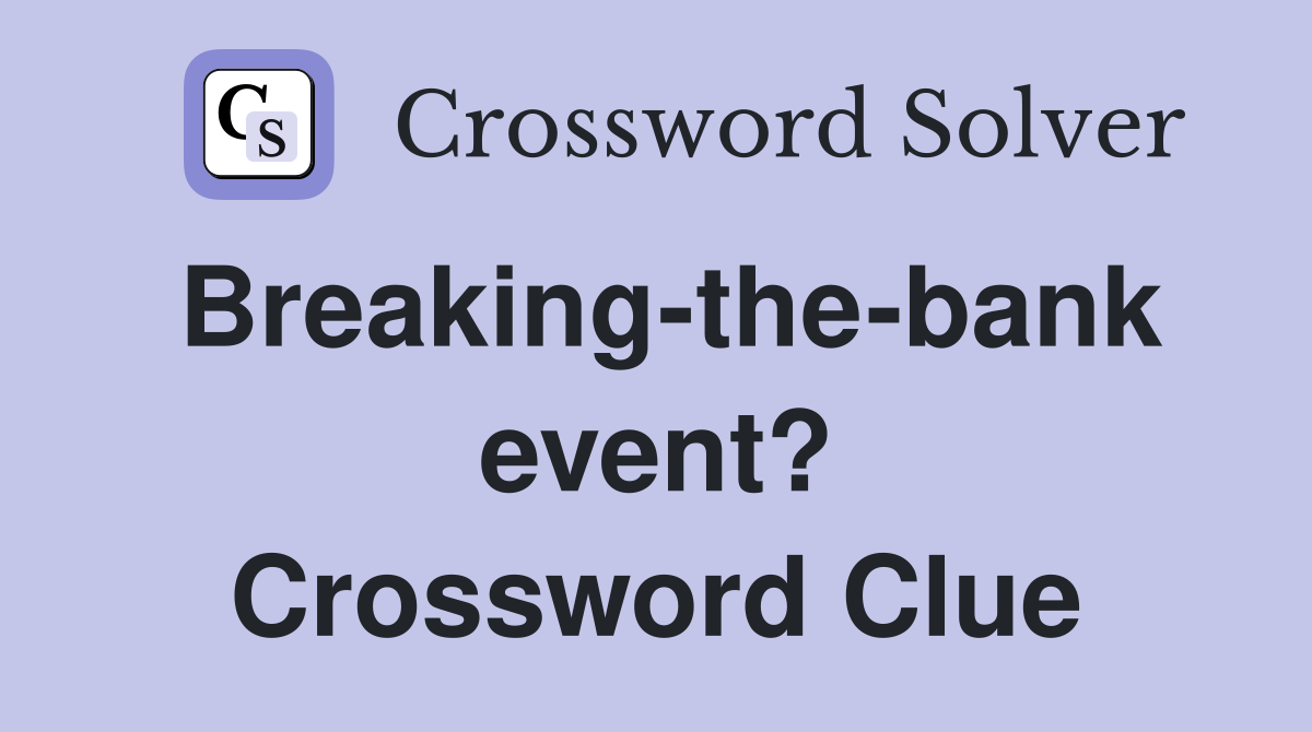 Breaking-the-bank event? Crossword Clue