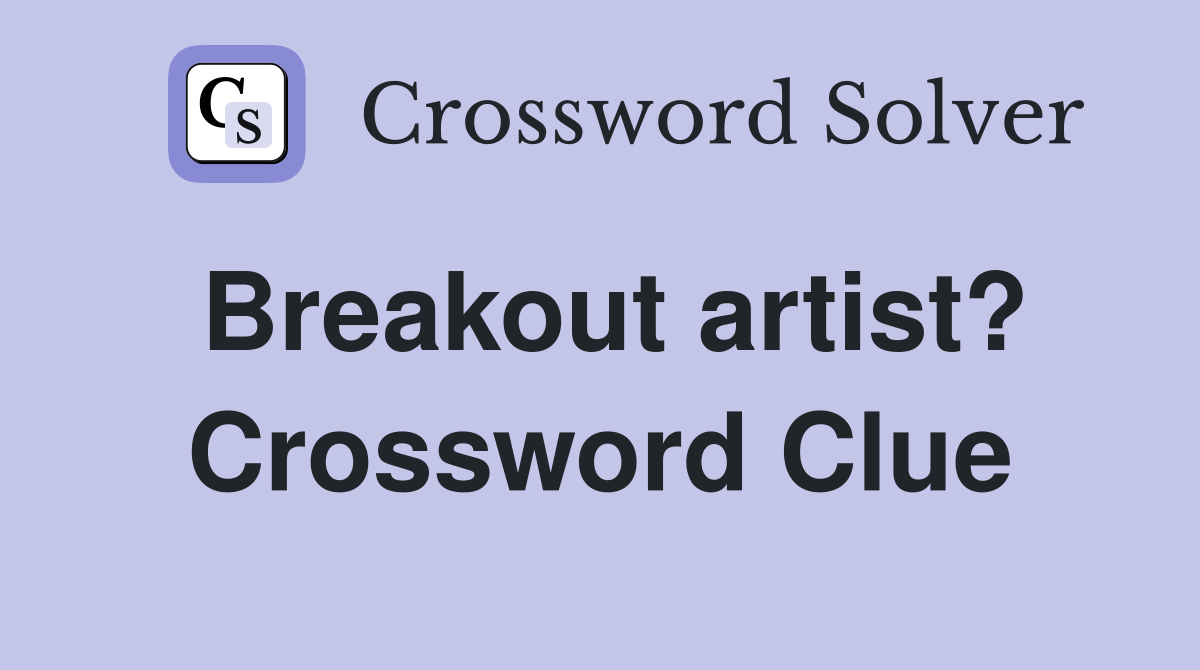 Breakout artist? Crossword Clue