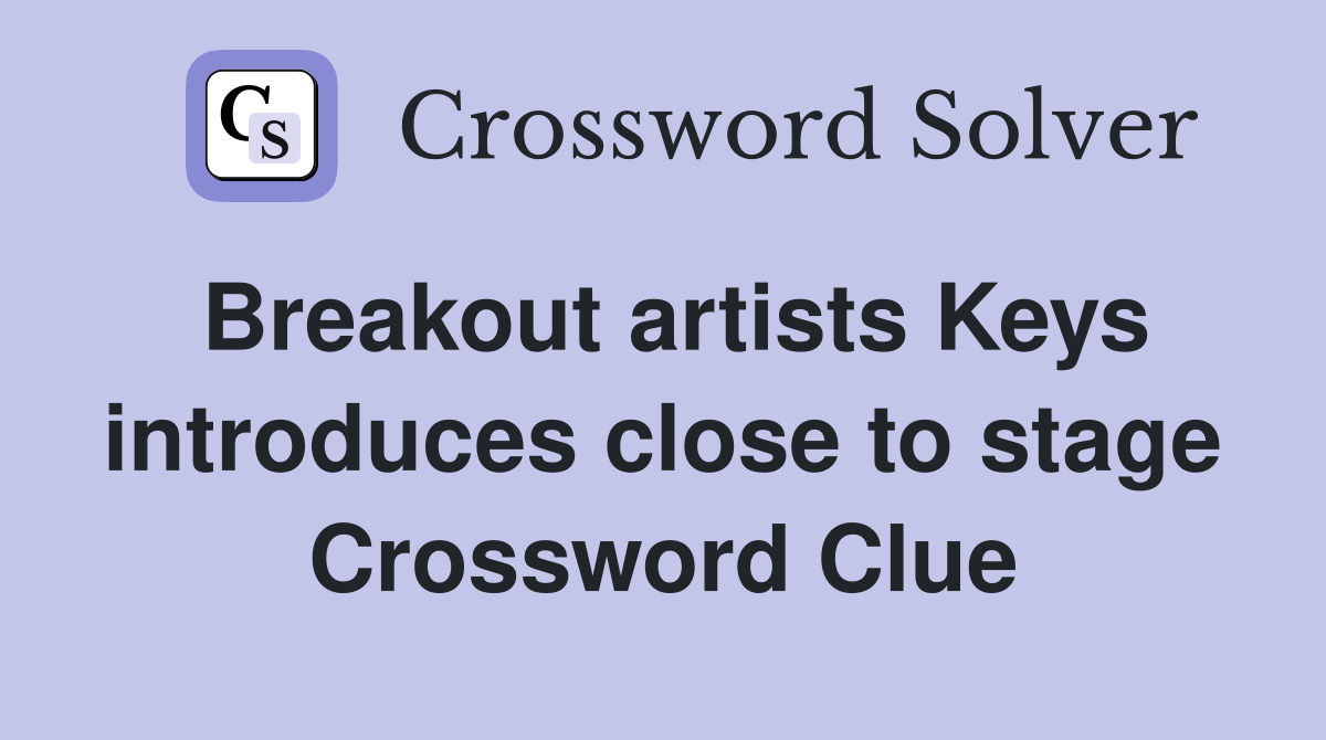 Breakout artists Keys introduces close to stage Crossword Clue