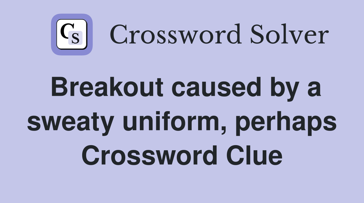 Breakout caused by a sweaty uniform, perhaps Crossword Clue