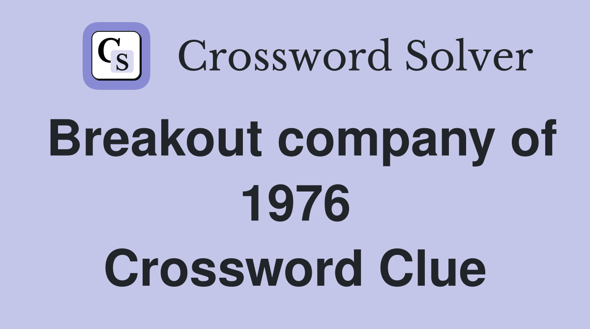 Breakout company of 1976 Crossword Clue