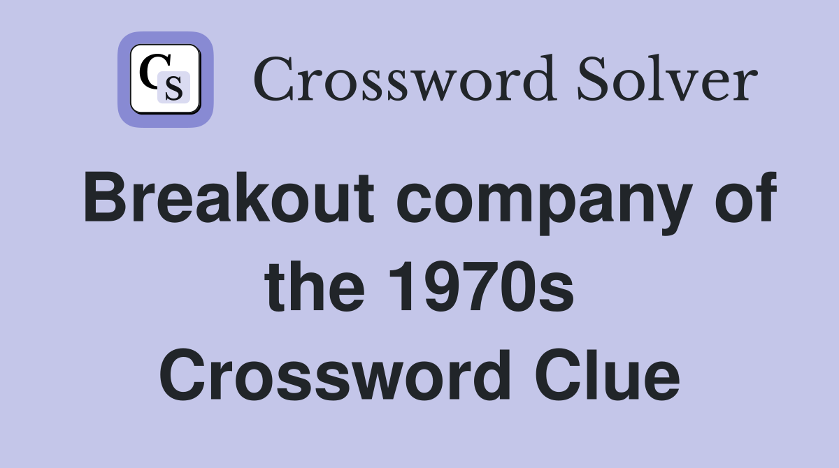 Breakout company of the 1970s Crossword Clue