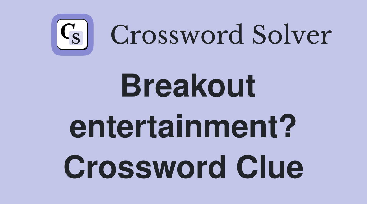 Breakout entertainment? Crossword Clue