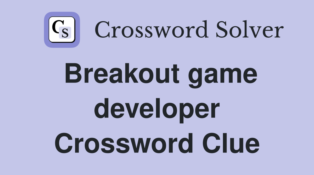 Breakout game developer Crossword Clue