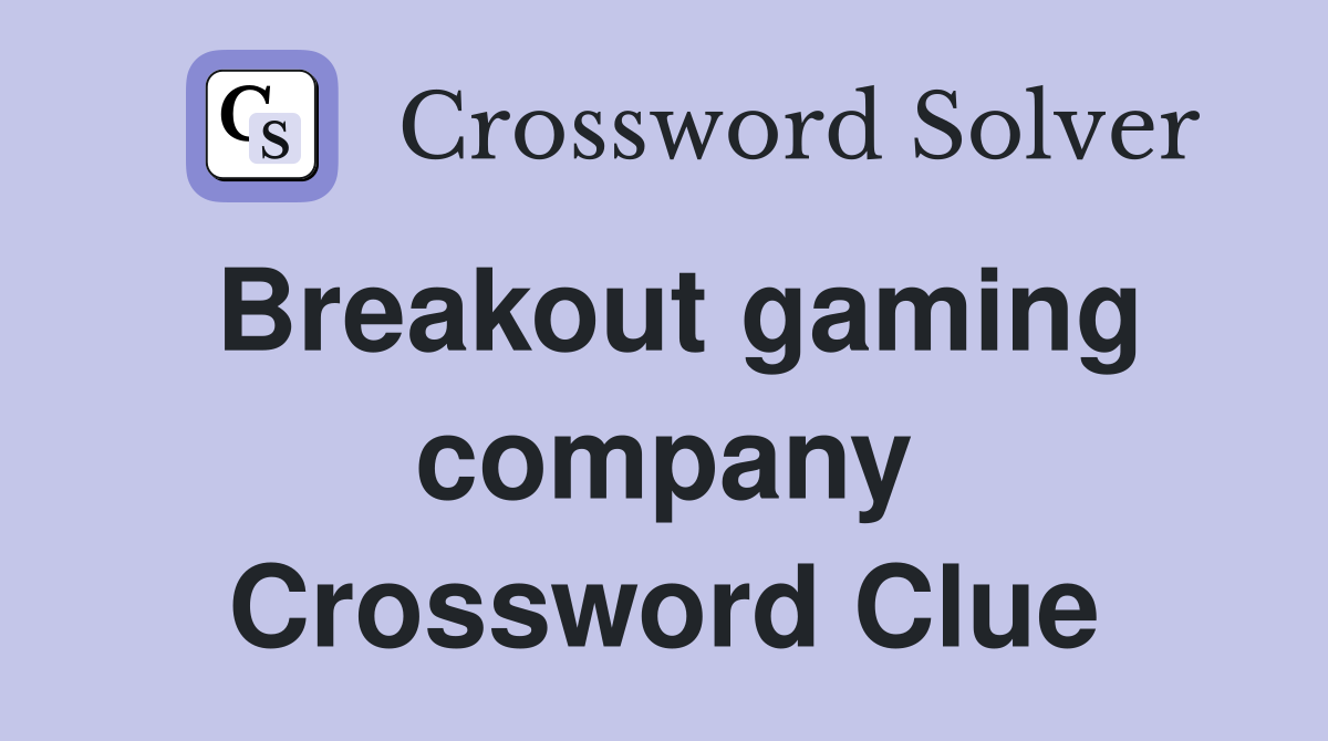 Breakout gaming company Crossword Clue
