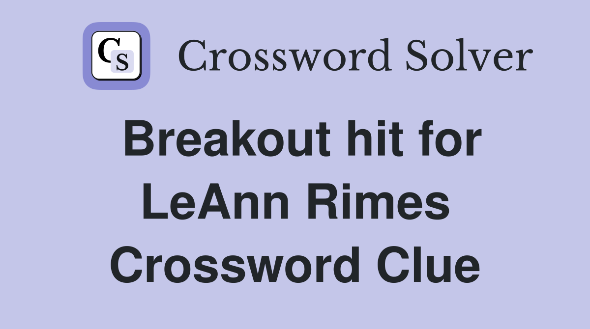 Breakout hit for LeAnn Rimes Crossword Clue